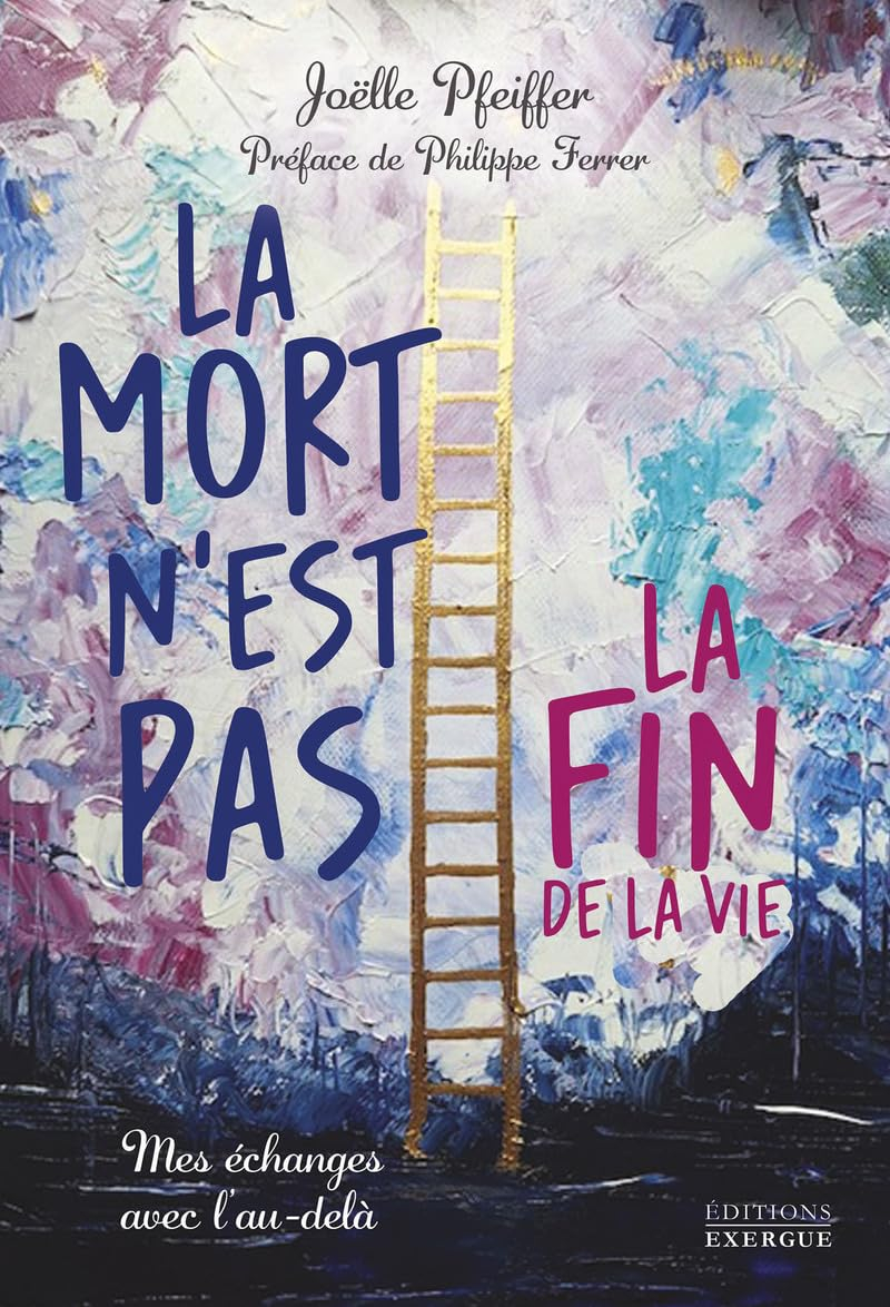 La mort n'est pas la fin de la vie : mes échanges avec l'au-delà