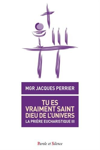 Tu es vraiment saint, Dieu de l'Univers : la prière eucharistique III