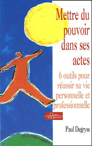 Mettre du pouvoir dans ses actes : 6 outils pour réussir sa vie personnelle et professionnelle : pra