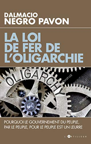 La loi de fer de l'oligarchie : pourquoi le gouvernement du peuple, par le peuple, pour le peuple es