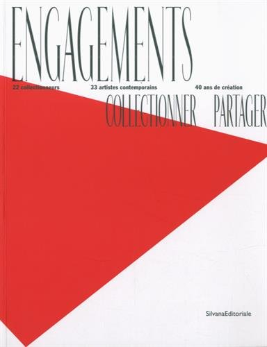 Engagements : collectionner, partager : 22 collectionneurs, 33 artistes contemporains, 40 ans de cré