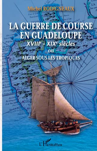 La guerre de course en Guadeloupe (XVIIIe-XIXe siècles) ou Alger sous les tropiques