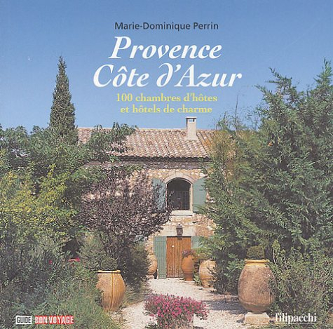 Provence Côte d'Azur : 100 chambres d'hôtes et hôtels de charme