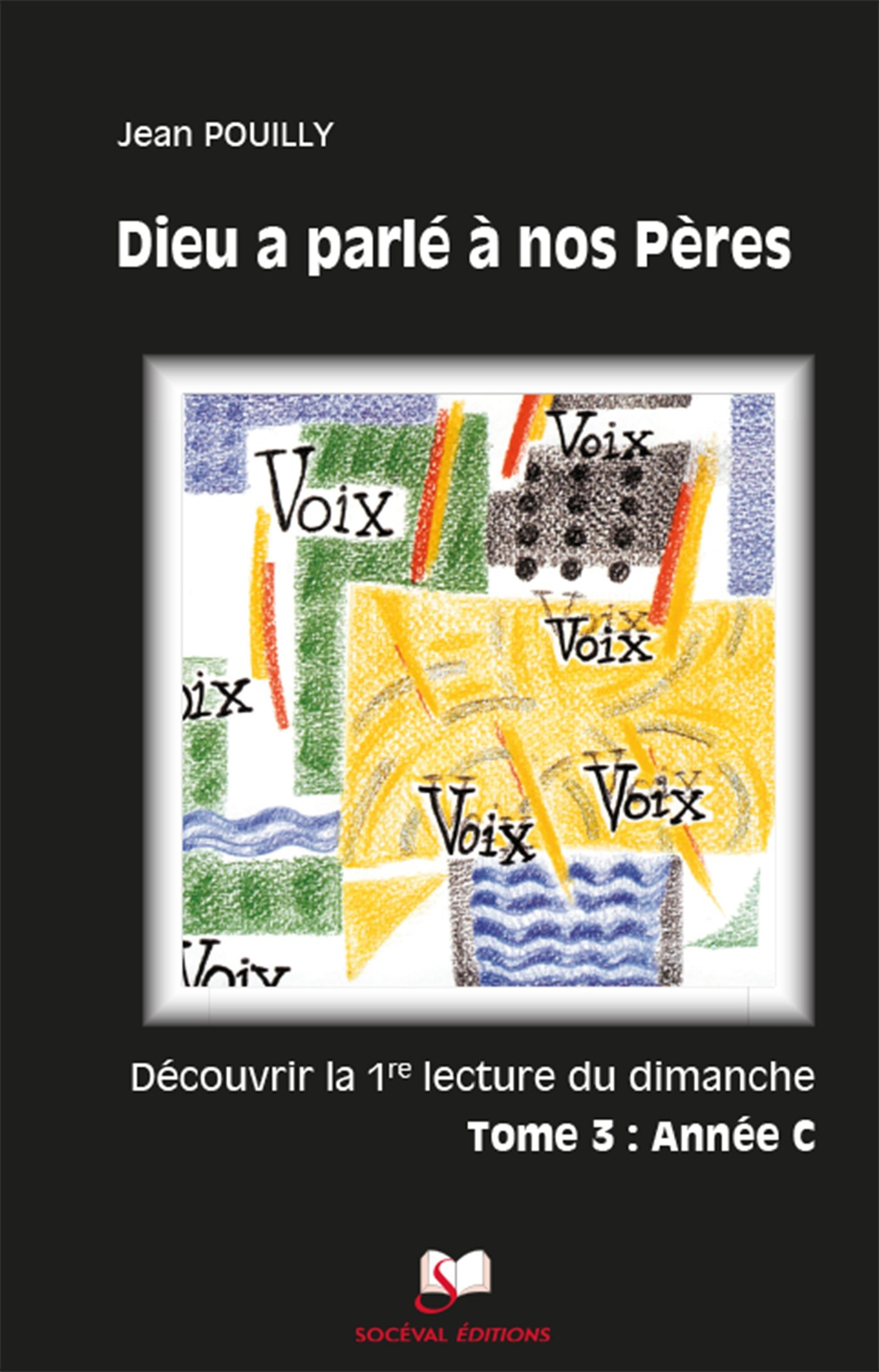 Dieu a parlé à nos pères : découvrir les premières lectures des trois années liturgiques. Vol. 3. An
