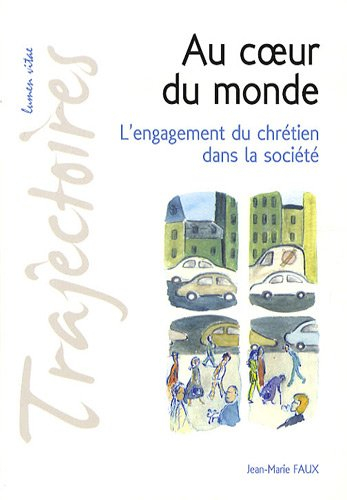 Au coeur du monde : l'engagement du chrétien dans la société