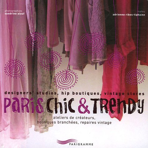 Paris chic & trendy : ateliers de créateurs, boutiques branchées, repaires vintage = designers studi