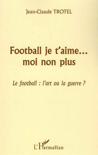 Football je t'aime... moi non plus : Le football : l'art ou la guerre ?