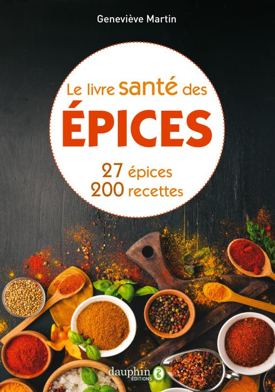Le livre santé des épices : 27 épices et leurs bienfaits sur la santé : comment les intégrer dans la