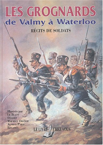 Les grognards, de Valmy à Waterloo : récits de soldats