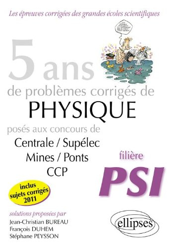 5 ans de problèmes corrigés de physique posés aux concours Mines-Ponts, Centrale-Supélec, CCP 2007-2