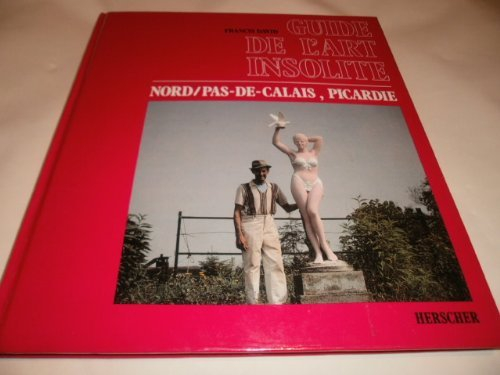 Guide de l'art insolite : Nord-Pas-de-Calais, Picardie