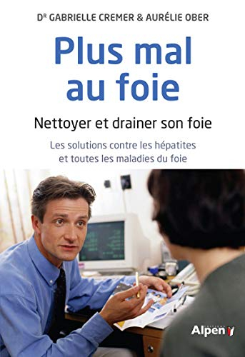 Plus mal au foie : nettoyer et drainer son foie : les solutions contre les hépatites et toutes les m
