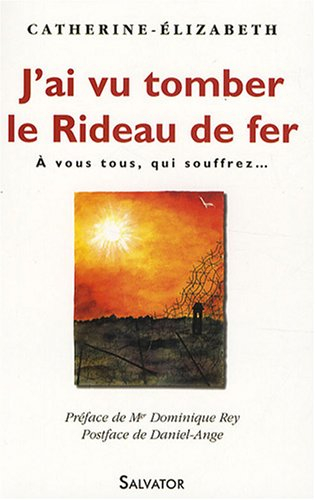 J'ai vu tomber le rideau de fer : à vous tous, qui souffrez...