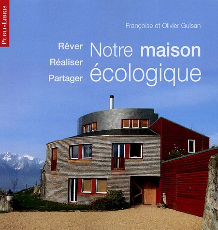 Notre maison écologique : rêver, réaliser, partager