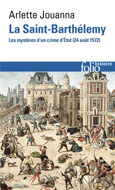 La Saint-Barthélemy : les mystères d'un crime d'Etat : 24 août 1572