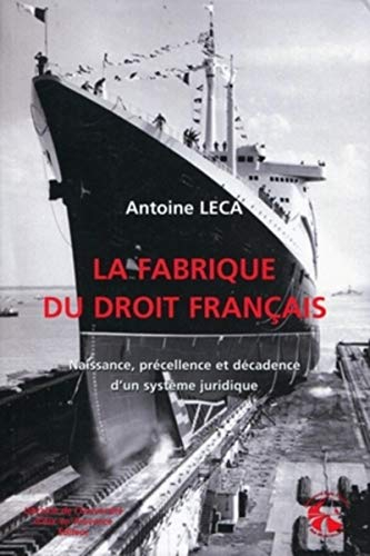 La fabrique du droit français : naissance, précellence et décadence d'un système juridique