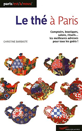 Le thé à Paris : comptoirs, boutiques, salons, rituels... les meilleures adresses pour tous les goût