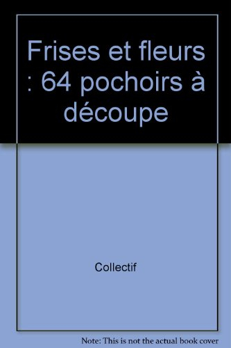 Frises et fleurs : 64 pochoirs à découper