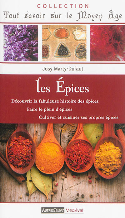 Les épices : découvrir la fabuleuse histoire des épices, faire le plein d'épices, cultiver et cuisin