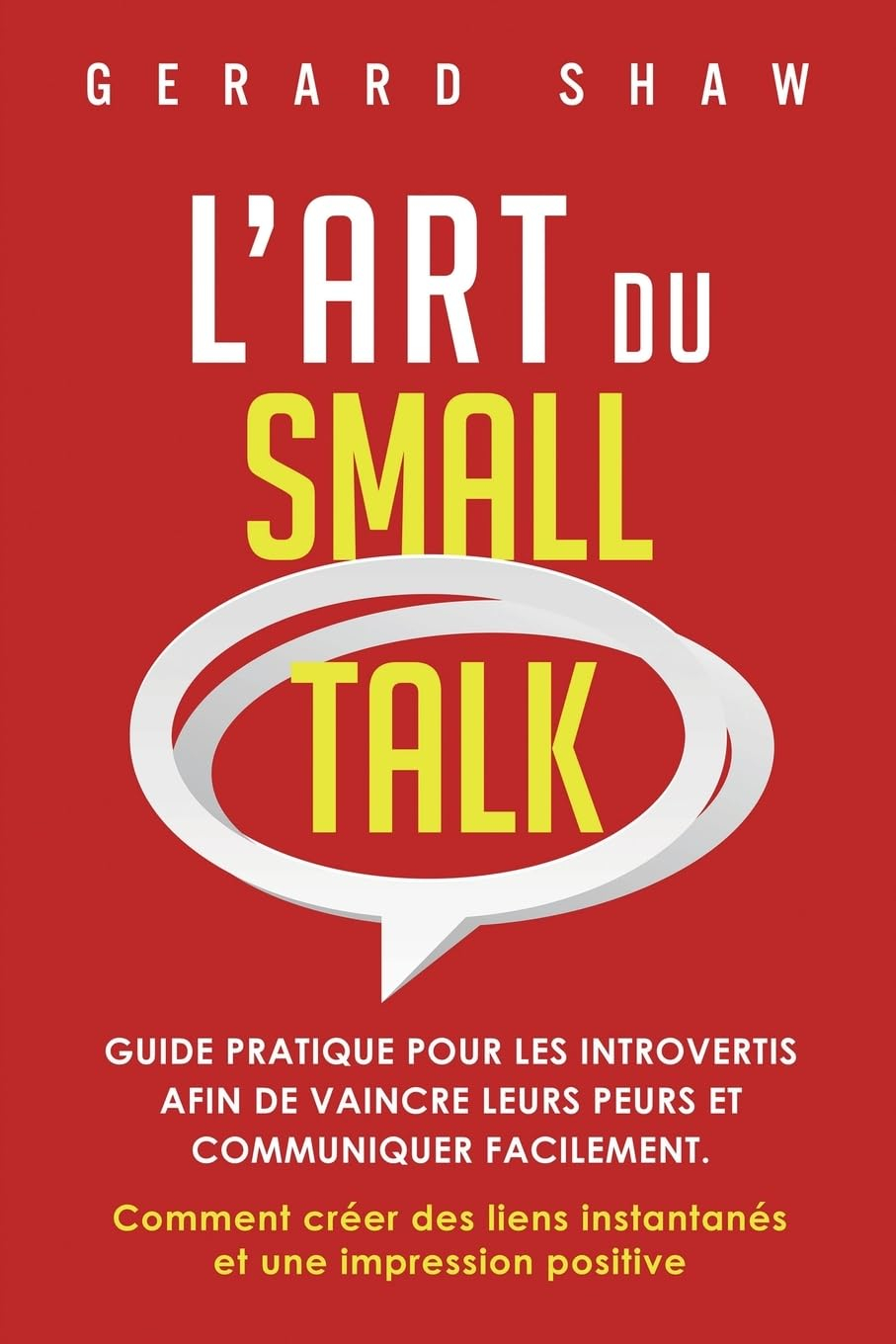 L’Art du Small Talk: Guide pratique pour les introvertis afin de vaincre leurs peurs et communiquer 