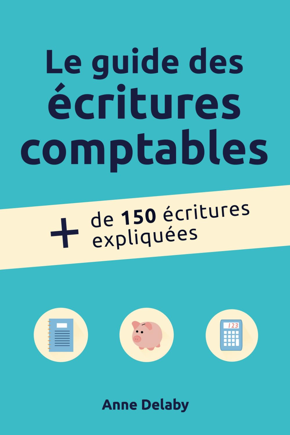 Le guide des écritures comptables: Plus de 150 écritures expliquées