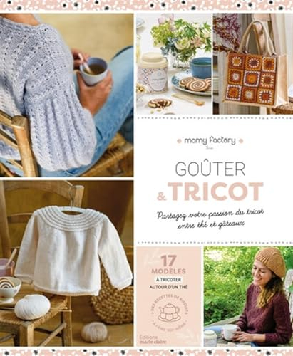 Goûter & tricot : partagez votre passion du tricot entre thé et gâteaux : 17 modèles à tricoter auto
