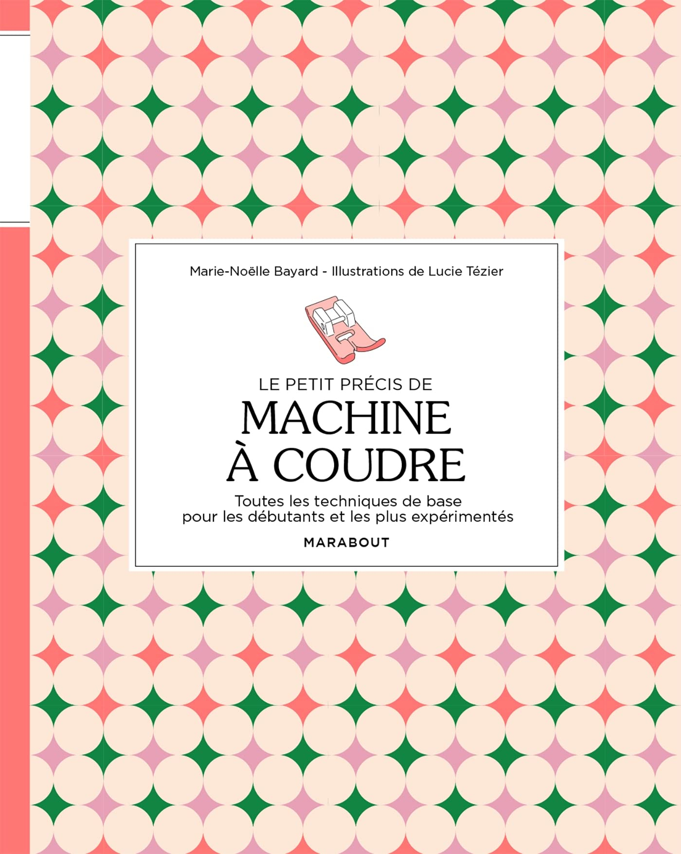 Le petit précis de machine à coudre : toutes les techniques de base pour les débutants et les plus e