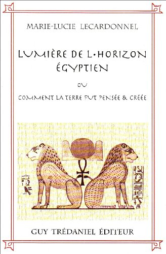 Lumière de l'horizon égyptien ou Comment la Terre fut pensée et créée