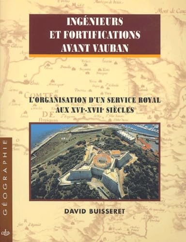 Ingénieurs et fortifications avant Vauban : l'organisation d'un service royal aux XVIe-XVIIe siècles