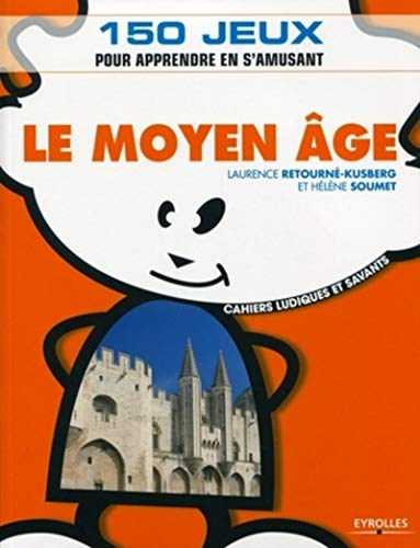 Le Moyen Age : 150 jeux pour apprendre en s'amusant