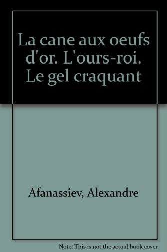 La Cane aux oeufs d'or. L'Ours-roi. Le Gel craquant