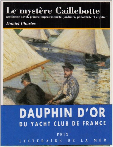 Le Mystère Caillebotte : architecte naval, peintre impressionniste, jardinier, philateliste et régat