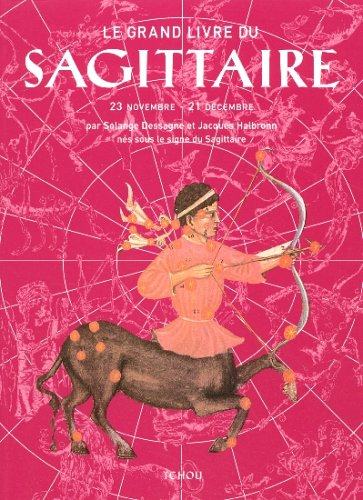 Le grand livre du Sagittaire : 23 novembre-21 décembre