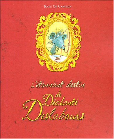 L'étonnant destin de Déchanté Deslabours ou L'histoire d'un souriceau, d'une princesse, d'un bol de 