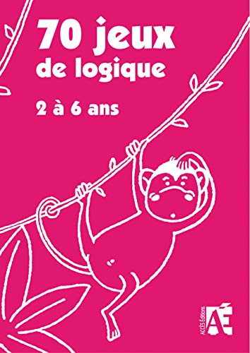70 jeux de logique dont 7 évaluations : pour apprendre à raisonner aux enfants de 2 à 6 ans
