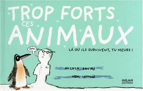Trop forts ces animaux ! : là où ils survivent, tu meurs !