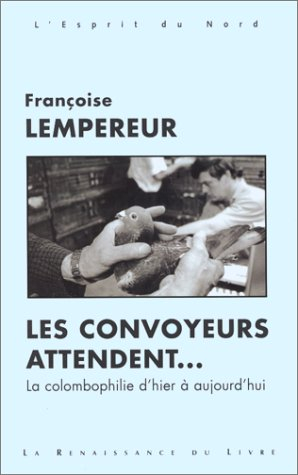 Les convoyeurs attendent : la colombophilie d'hier à aujourd'hui