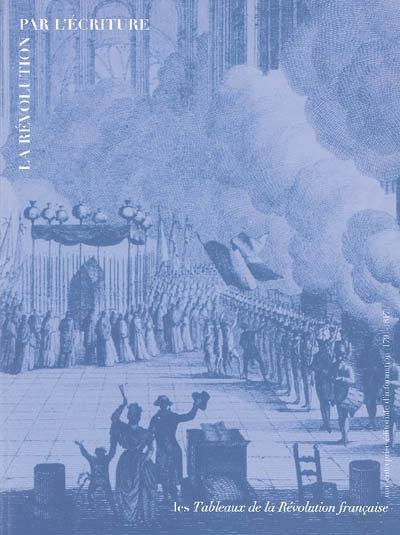La Révolution par l'écriture : les Tableaux de la Révolution française : une entreprise éditoriale d