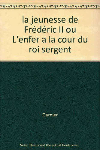 La Jeunesse de Frédéric II ou l'Enfer à la cour du Roi-Sergent