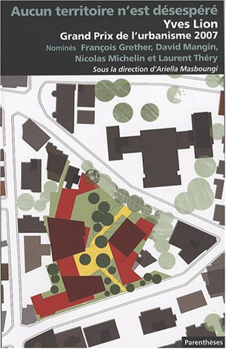 Aucun territoire n'est désepéré : Yves Lion, Grand prix de l'urbanisme 2007 : nominés, François Gret