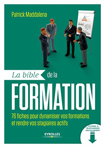 La bible de la formation : 76 fiches pour dynamiser vos formations et rendre vos stagiaires actifs