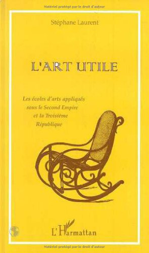 L'art utile : les écoles d'arts appliqués sous le second Empire et la troisième République