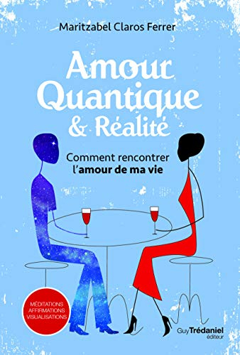 Amour quantique & réalité : comment rencontrer l'amour de ma vie : méditations, affirmations, visual