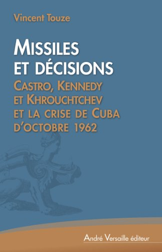 Missiles et décisions : Castro, Kennedy et Khrouchtchev et la crise de Cuba d'octobre 1962