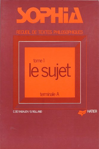 sophia: recueil de textes philosophiques pour la classe de terminale a tome 1 : le sujet.]