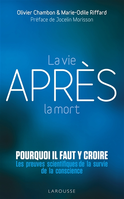 La vie après la mort : pourquoi il faut y croire ? : les preuves scientifiques de la survie de la co