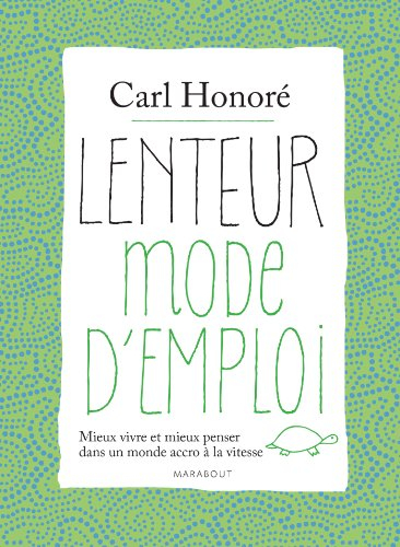 Lenteur mode d'emploi : mieux vivre et mieux penser dans un monde accro à la vitesse