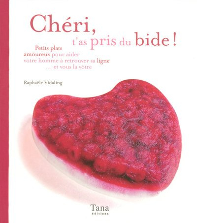 Chéri, t'as pris du bide ! : petits plats amoureux pour aider votre homme à retrouver sa ligne... et