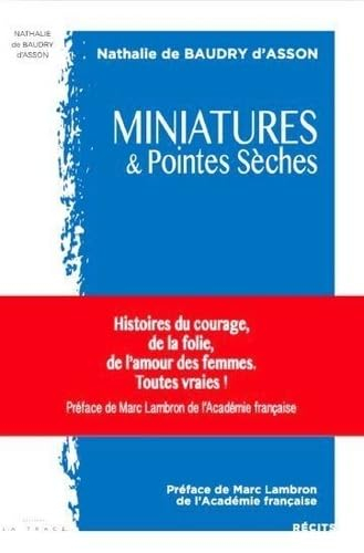 Miniatures & Pointes Sèches: Histoire du courage, de la folie, de l’amour des femmes . Toutes vraies