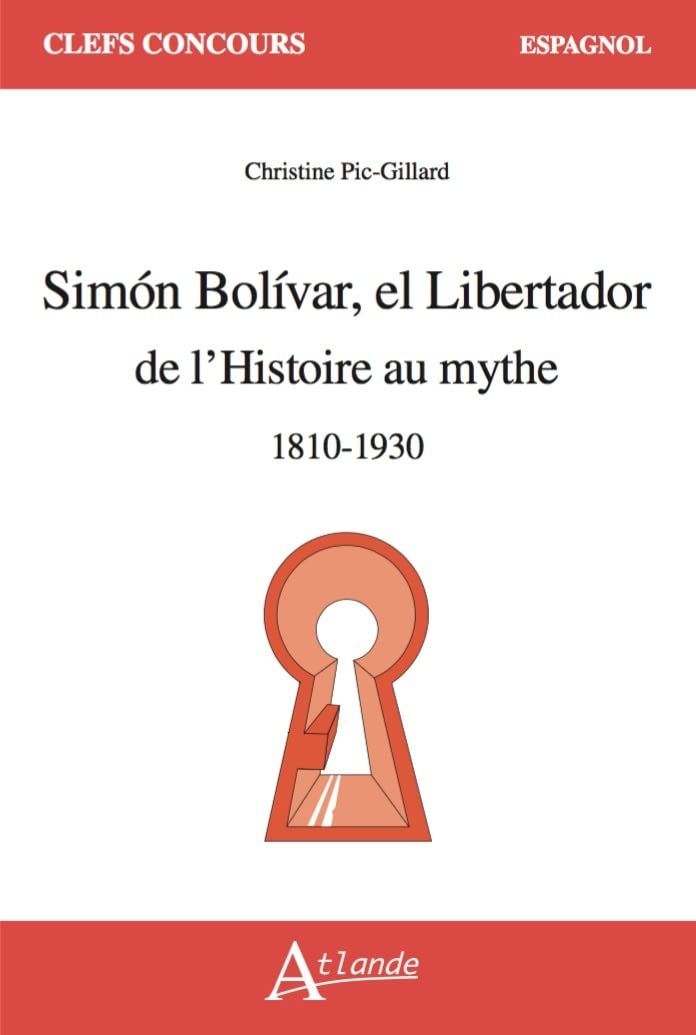 Simon Bolivar, el Libertador : de l'histoire au mythe : 1810-1930